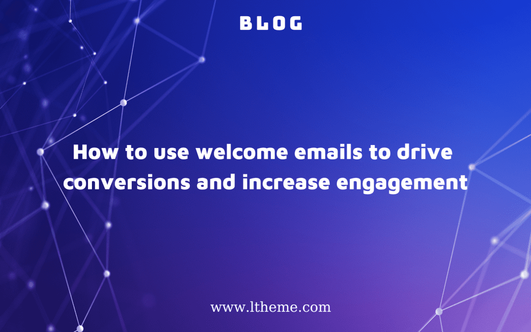 How to use welcome emails to drive conversions and increase engagement